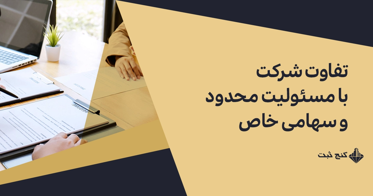تفاوت شرکت با مسئولیت محدود و سهامی خاص