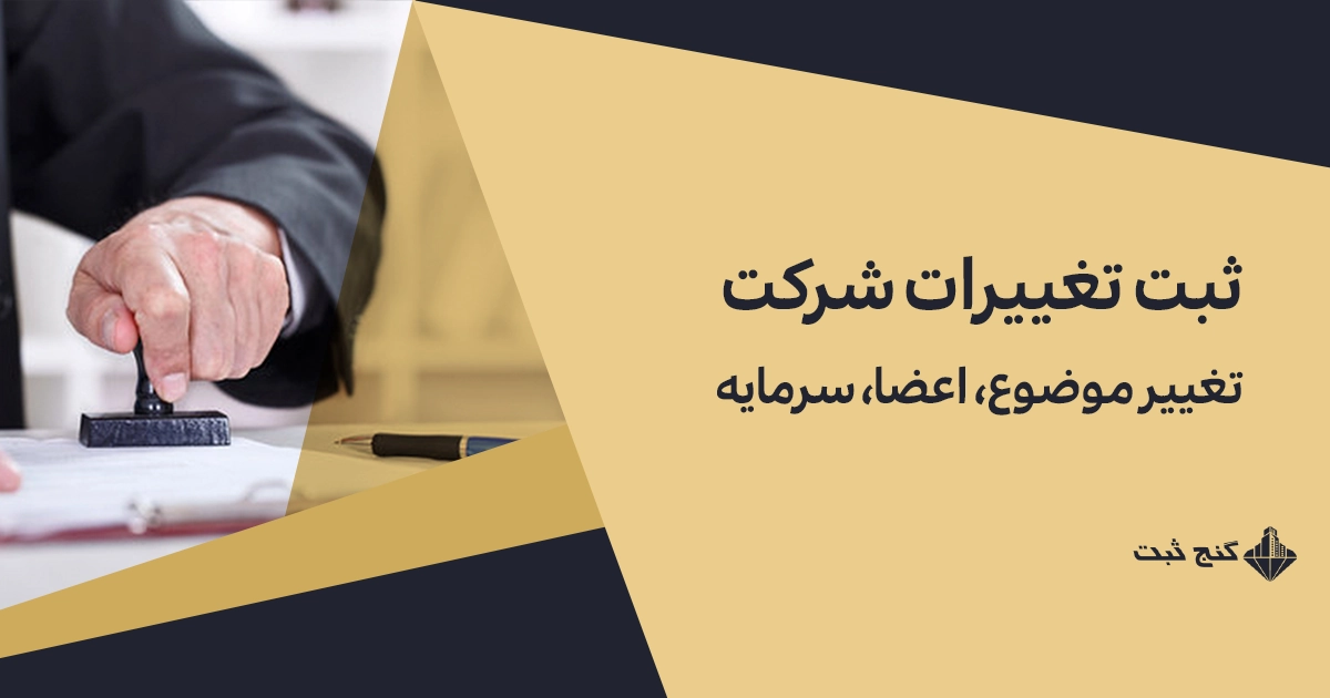 ثبت تغییرات شرکت | تغییر موضوع، اعضا، سرمایه و آدرس شرکت